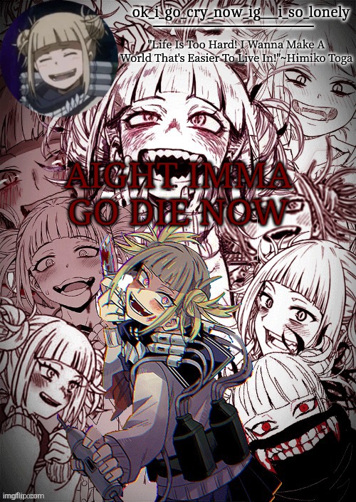 my toga temp | AIGHT IMMA GO DIE NOW | image tagged in my toga temp | made w/ Imgflip meme maker