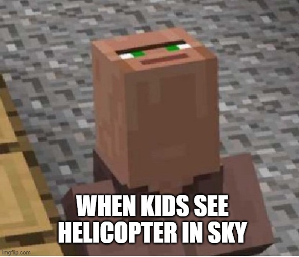 kids when see helicopter meme |  WHEN KIDS SEE HELICOPTER IN SKY | image tagged in minecraft villager looking up,meme | made w/ Imgflip meme maker
