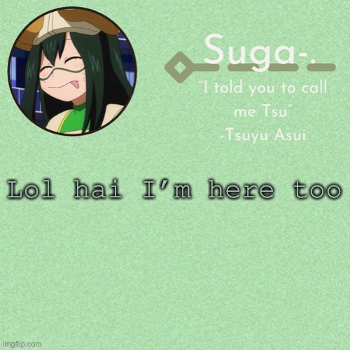 Asui t e m p | Lol hai I’m here too | image tagged in asui t e m p | made w/ Imgflip meme maker