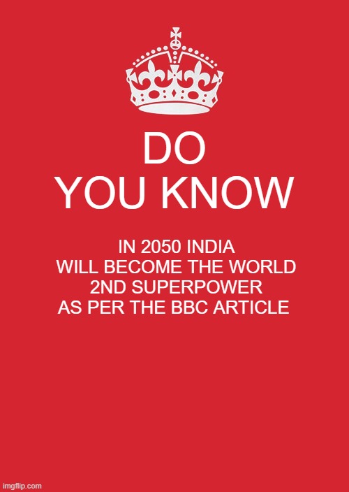 Fact (I am from India) | DO YOU KNOW; IN 2050 INDIA WILL BECOME THE WORLD 2ND SUPERPOWER AS PER THE BBC ARTICLE | image tagged in facts | made w/ Imgflip meme maker