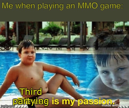Third party lol | Me when playing an MMO game:; Third partying | image tagged in fitnes is my passion | made w/ Imgflip meme maker