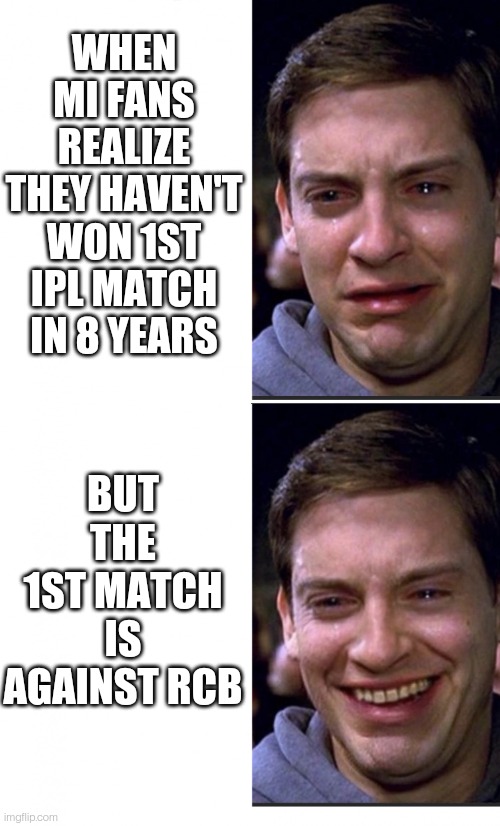 Peter Parker crying/happy | WHEN MI FANS REALIZE THEY HAVEN'T WON 1ST IPL MATCH IN 8 YEARS; BUT THE 1ST MATCH IS AGAINST RCB | image tagged in peter parker crying/happy | made w/ Imgflip meme maker