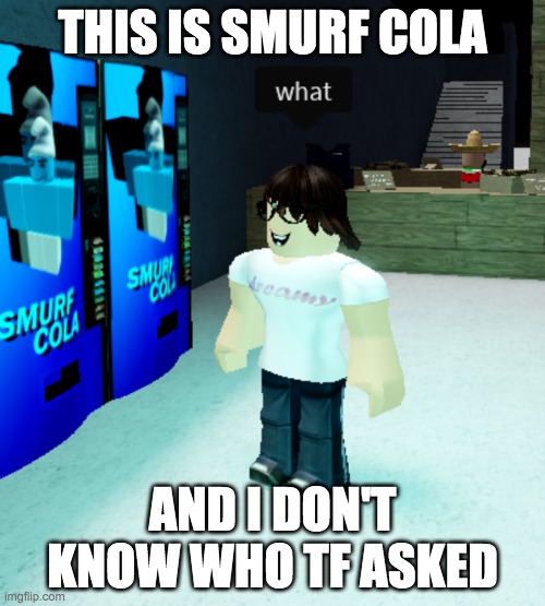 lol | THIS IS SMURF COLA; AND I DON'T KNOW WHO TF ASKED | image tagged in what | made w/ Imgflip meme maker