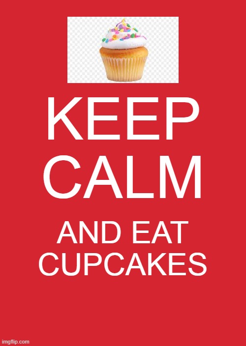 delicious! | KEEP CALM; AND EAT CUPCAKES | image tagged in memes,keep calm and carry on red | made w/ Imgflip meme maker