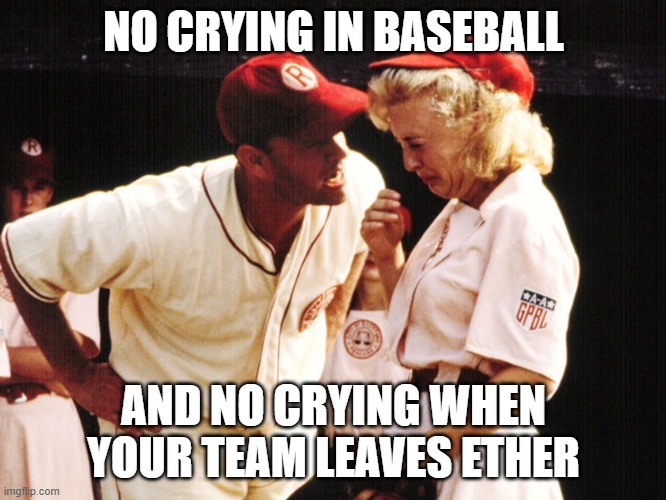 no crying in baseball | NO CRYING IN BASEBALL; AND NO CRYING WHEN YOUR TEAM LEAVES ETHER | image tagged in no crying in baseball | made w/ Imgflip meme maker