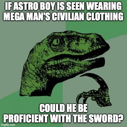 Astro Boy in Mega Man's Clothing | IF ASTRO BOY IS SEEN WEARING MEGA MAN'S CIVILIAN CLOTHING; COULD HE BE PROFICIENT WITH THE SWORD? | image tagged in memes,philosoraptor,astro boy,megaman,memes | made w/ Imgflip meme maker