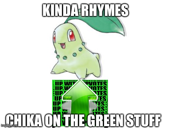 KINDA RHYMES CHIKA ON THE GREEN STUFF | made w/ Imgflip meme maker