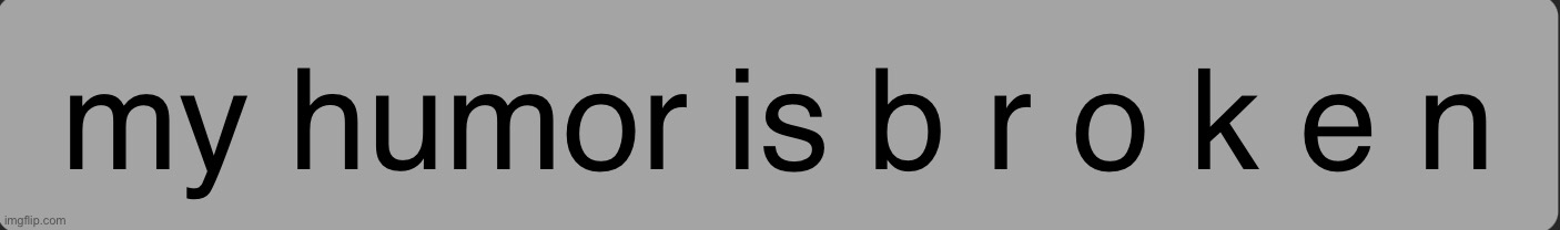 image tagged in b r o k e n | made w/ Imgflip meme maker