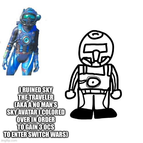 Drawing 100 | I RUINED SKY THE TRAVELER (AKA A NO MAN’S SKY AVATAR I COLORED OVER IN ORDER TO GAIN 3 OCS TO ENTER SWITCH WARS) | made w/ Imgflip meme maker