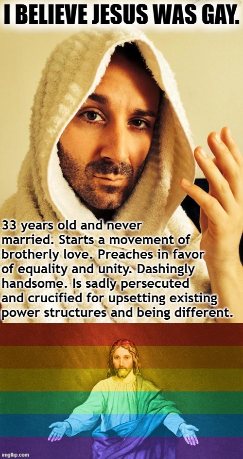 I believe Jesus would have accepted gay people. Because He was loving and tolerant - and because He was gay Himself. | image tagged in jesus was gay | made w/ Imgflip meme maker