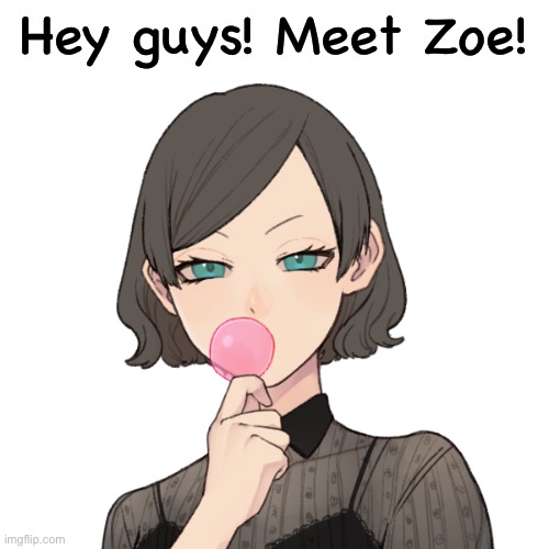 OC #1 |  Hey guys! Meet Zoe! | made w/ Imgflip meme maker