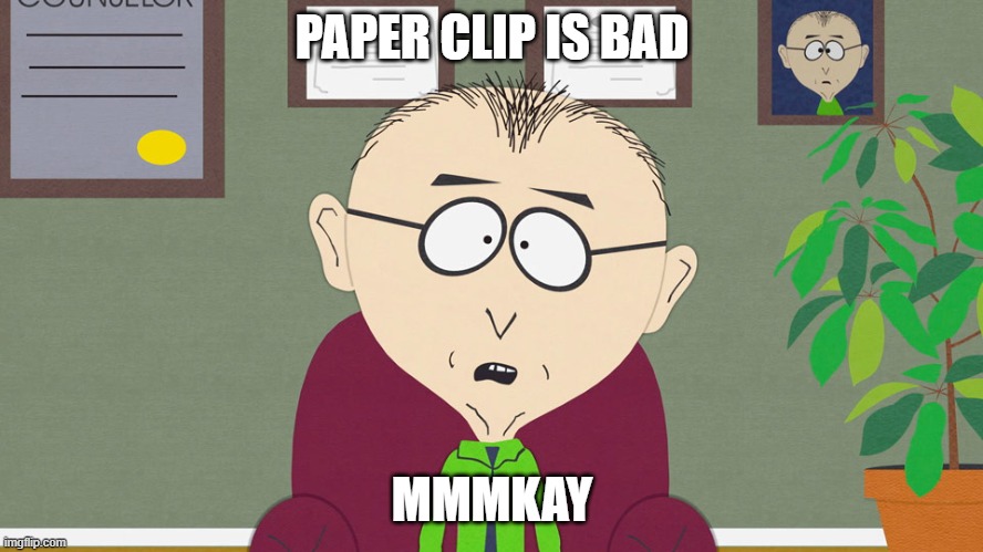 bad mmmkay | PAPER CLIP IS BAD; MMMKAY | image tagged in bad mmmkay | made w/ Imgflip meme maker