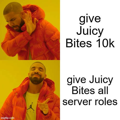 Juicy my guy | give Juicy Bites 10k; give Juicy Bites all server roles | image tagged in memes,drake hotline bling | made w/ Imgflip meme maker