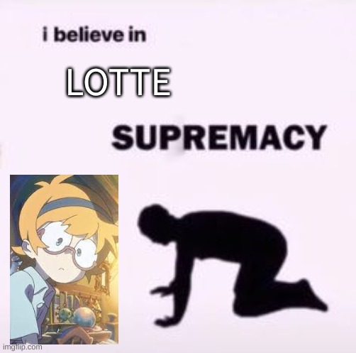 Lotte is baby | LOTTE | image tagged in i believe in supremacy | made w/ Imgflip meme maker