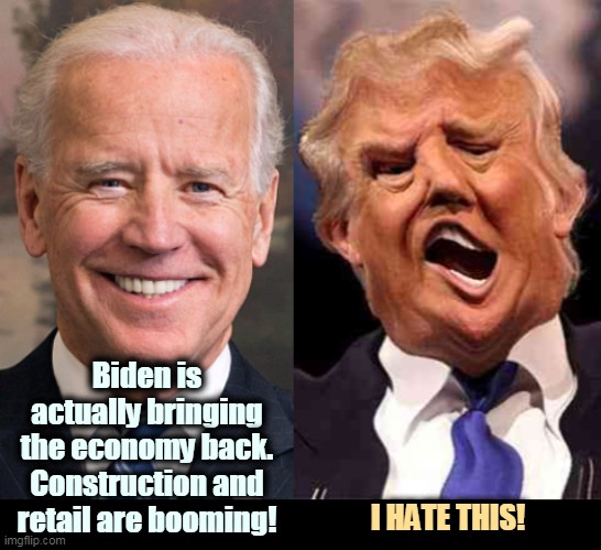 Republicans break it, Democrats fix it. Again. | Biden is actually bringing the economy back. Construction and retail are booming! I HATE THIS! | image tagged in trump,republicans,catastrophe,biden,democrats,repair | made w/ Imgflip meme maker