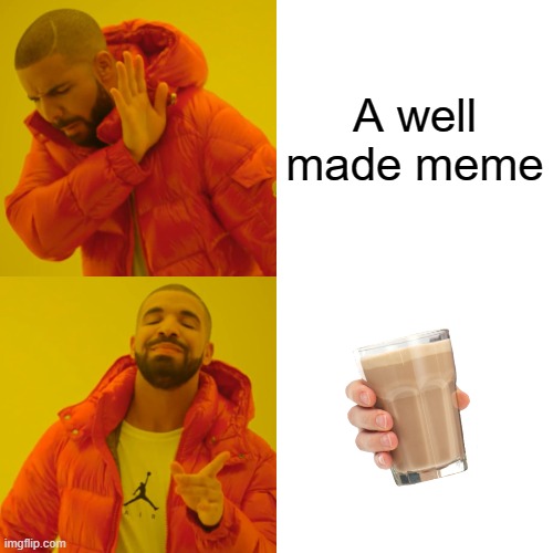 CHOCCY MILK | A well made meme | image tagged in memes,drake hotline bling | made w/ Imgflip meme maker