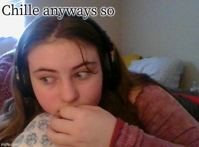 Chille anyways so | image tagged in chille anyways so | made w/ Imgflip meme maker