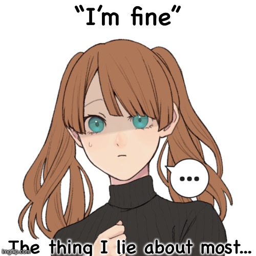 “I’m fine”; The thing I lie about most... | made w/ Imgflip meme maker