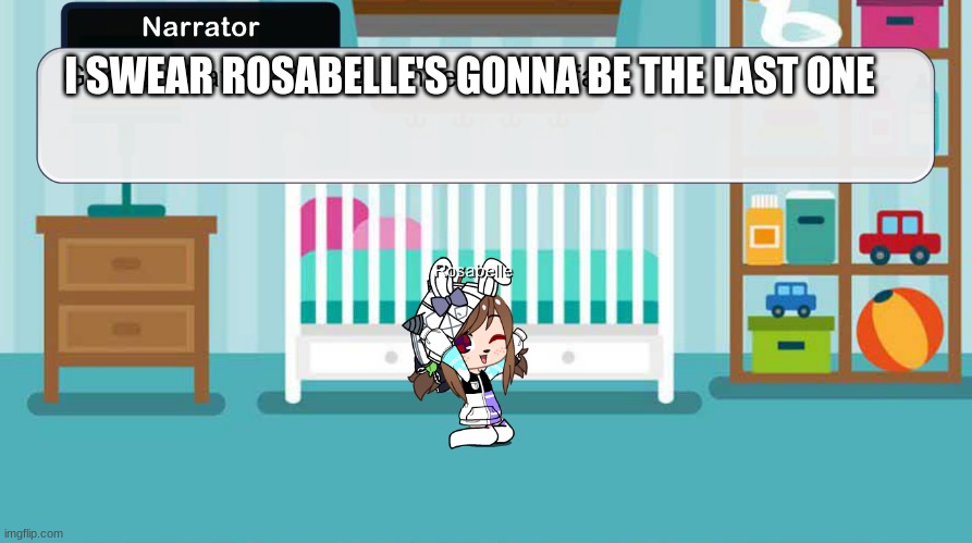 I SWEAR ROSABELLE'S GONNA BE THE LAST ONE | image tagged in gacha | made w/ Imgflip meme maker