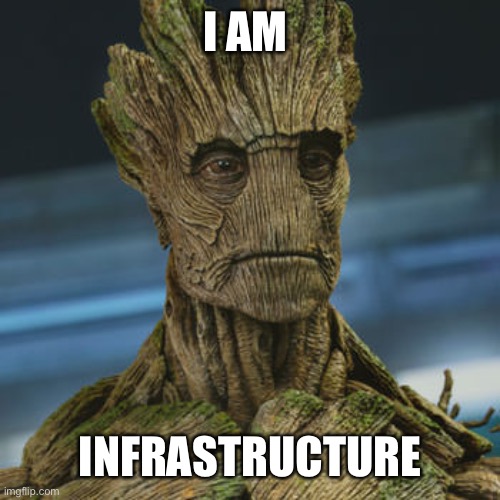 I am Groot | I AM INFRASTRUCTURE | image tagged in i am groot | made w/ Imgflip meme maker