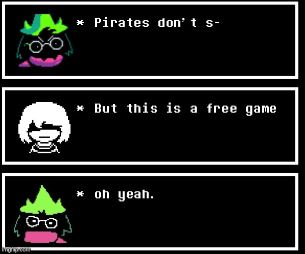 Imagine being so evil that you pirate a free game | image tagged in deltarune,undertale,pirate,anti piracy,memes,pirates | made w/ Imgflip meme maker