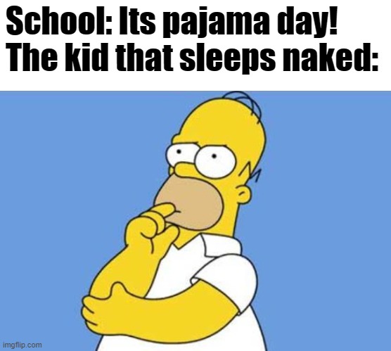 DO NOT | School: Its pajama day!
The kid that sleeps naked: | image tagged in homer thinking,fun,memes | made w/ Imgflip meme maker