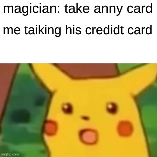 Surprised Pikachu | magician: take anny card; me taiking his credidt card | image tagged in memes,surprised pikachu | made w/ Imgflip meme maker