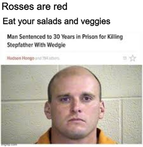 Can you really kill someone with a wegie | Rosses are red; Eat your salads and veggies | image tagged in funny | made w/ Imgflip meme maker