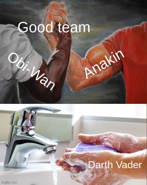 Best team ever split up | Good team; Anakin; Obi-Wan; Darth Vader | image tagged in memes,epic handshake,washing hands,star wars,obi wan kenobi,darth vader | made w/ Imgflip meme maker
