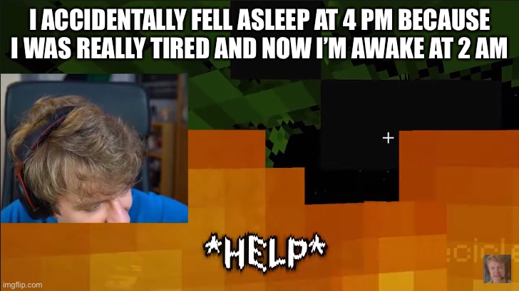 Jesus Christ I regret everything | I ACCIDENTALLY FELL ASLEEP AT 4 PM BECAUSE I WAS REALLY TIRED AND NOW I’M AWAKE AT 2 AM | image tagged in tommyinnit help | made w/ Imgflip meme maker