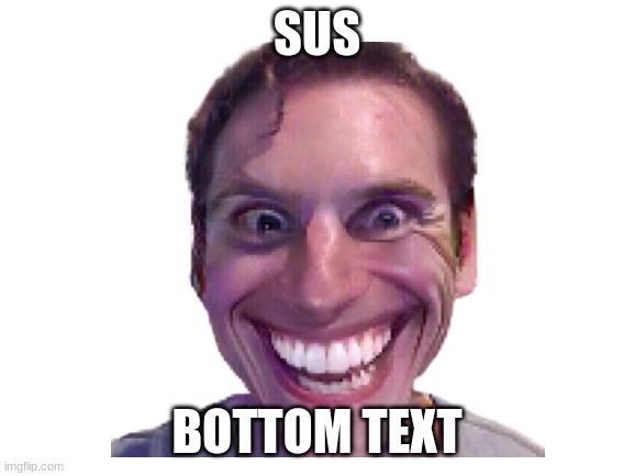 SUS BOTTOM TEXT | made w/ Imgflip meme maker