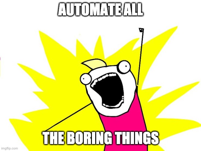 Do all the things | AUTOMATE ALL; THE BORING THINGS | image tagged in do all the things | made w/ Imgflip meme maker