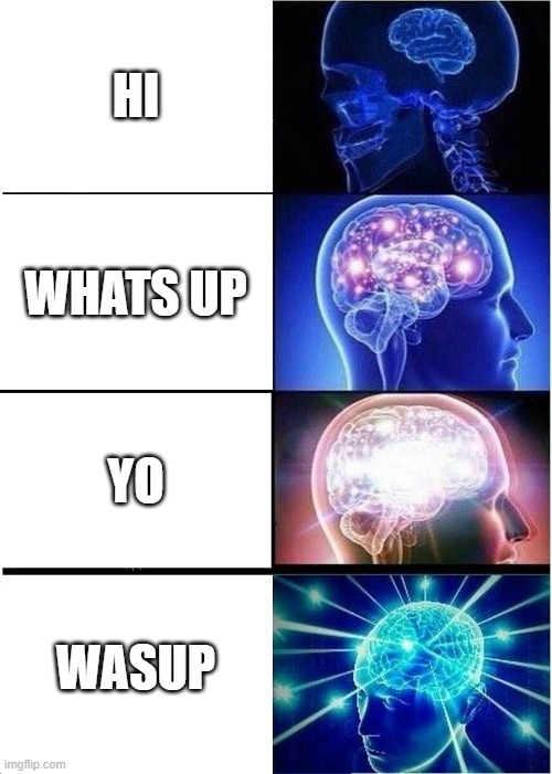 what are you? {comment below} | HI; WHATS UP; YO; WASUP | image tagged in memes,expanding brain | made w/ Imgflip meme maker