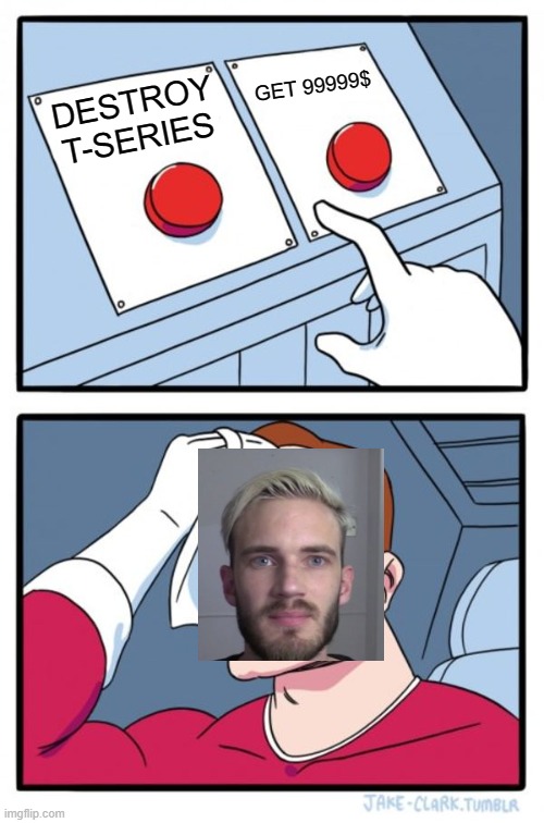 Two Buttons | GET 99999$; DESTROY T-SERIES | image tagged in memes,two buttons | made w/ Imgflip meme maker
