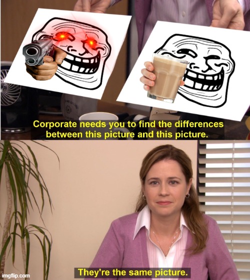 troll pic | image tagged in memes,they're the same picture | made w/ Imgflip meme maker