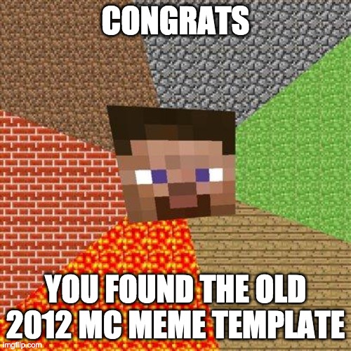 Minecraft Steve | CONGRATS; YOU FOUND THE OLD 2012 MC MEME TEMPLATE | image tagged in minecraft steve | made w/ Imgflip meme maker