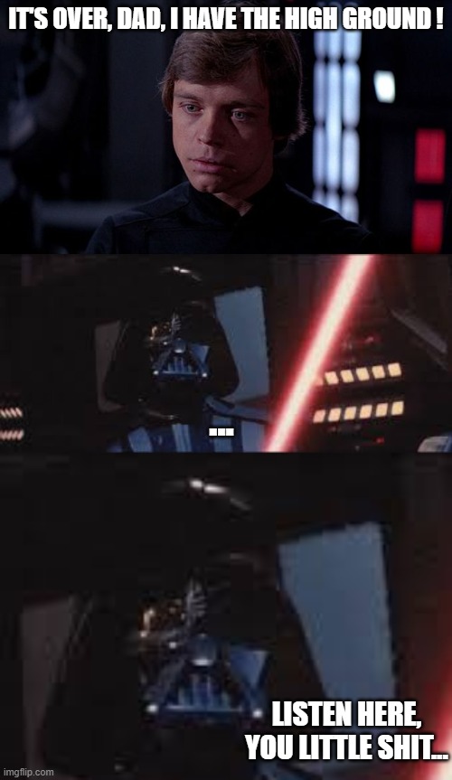 Dath Vader : Had, has and will always have the lower ground | IT'S OVER, DAD, I HAVE THE HIGH GROUND ! ... LISTEN HERE, YOU LITTLE SHIT... | image tagged in memes,funny,star wars,high ground,luke skywalker,darth vader | made w/ Imgflip meme maker