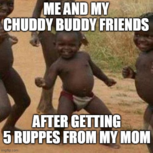 related | ME AND MY CHUDDY BUDDY FRIENDS; AFTER GETTING 5 RUPPES FROM MY MOM | image tagged in memes,third world success kid | made w/ Imgflip meme maker