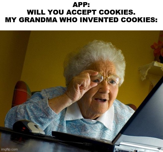 Grandma Finds The Internet | APP:

 WILL YOU ACCEPT COOKIES. 
MY GRANDMA WHO INVENTED COOKIES: | image tagged in memes,grandma finds the internet | made w/ Imgflip meme maker