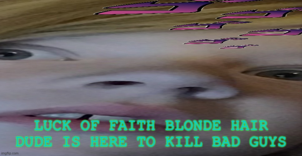 Faith blonde hair dude | LUCK OF FAITH BLONDE HAIR DUDE IS HERE TO KILL BAD GUYS | image tagged in memes,funny,faith | made w/ Imgflip meme maker