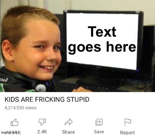 Link in the comments | Text goes here | image tagged in kids are fricking stupid | made w/ Imgflip meme maker
