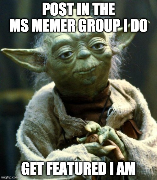 Star Wars Yoda | POST IN THE MS MEMER GROUP I DO; GET FEATURED I AM | image tagged in memes,star wars yoda | made w/ Imgflip meme maker
