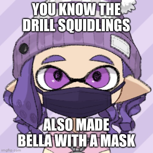 School :/ | YOU KNOW THE DRILL SQUIDLINGS; ALSO MADE BELLA WITH A MASK | image tagged in bella with a mask | made w/ Imgflip meme maker