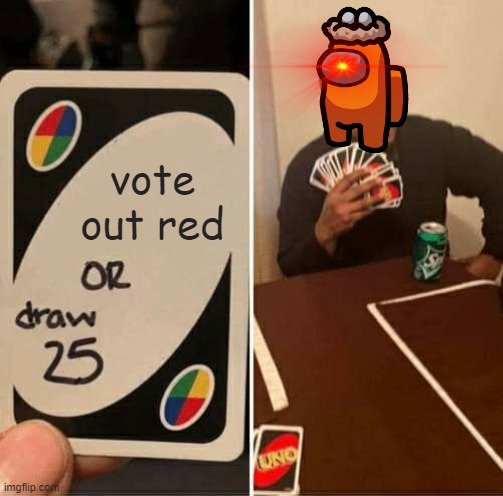 UNO Draw 25 Cards | vote out red | image tagged in memes,uno draw 25 cards | made w/ Imgflip meme maker