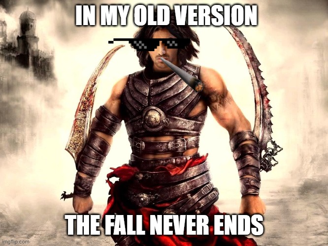 Prince of Persia | IN MY OLD VERSION; THE FALL NEVER ENDS | image tagged in prince of persia | made w/ Imgflip meme maker