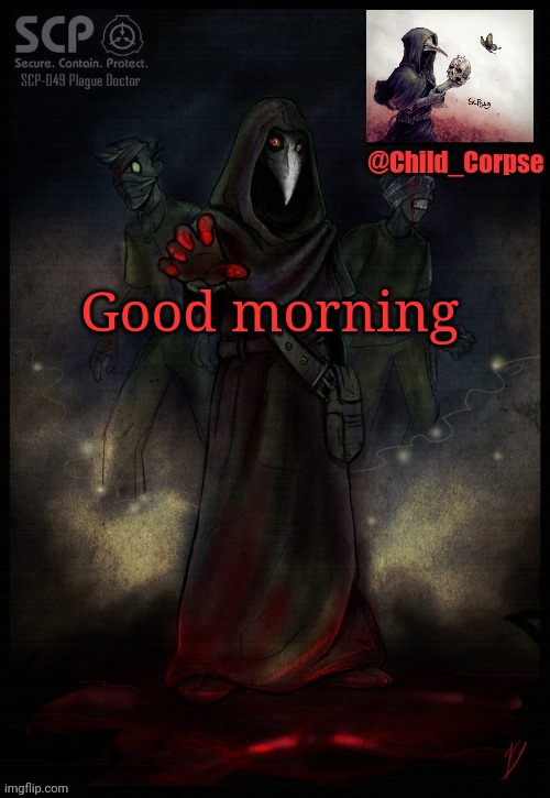 Child_Corpse's 2nd 049 template | Good morning | image tagged in child_corpse's 2nd 049 template | made w/ Imgflip meme maker
