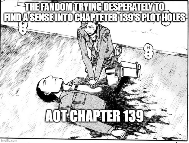 Attack on Titan 139 | THE FANDOM TRYING DESPERATELY TO FIND A SENSE INTO CHAPTETER 139'S PLOT HOLES; AOT CHAPTER 139 | image tagged in attack on titan health | made w/ Imgflip meme maker