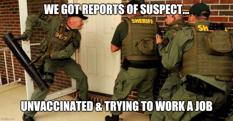 Unfortunately this will happen | WE GOT REPORTS OF SUSPECT... UNVACCINATED & TRYING TO WORK A JOB | image tagged in memes | made w/ Imgflip meme maker