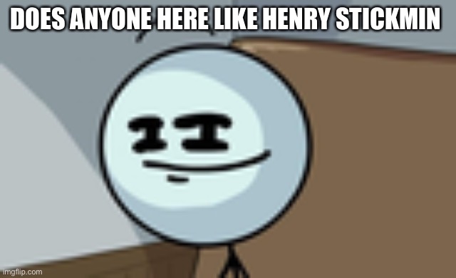 Anyone? | DOES ANYONE HERE LIKE HENRY STICKMIN | image tagged in henry stickmin lenny face | made w/ Imgflip meme maker