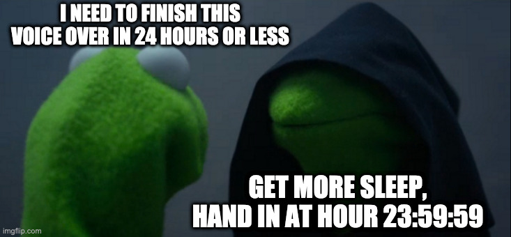 The Voice Actor Struggle is real on Fiverr | I NEED TO FINISH THIS VOICE OVER IN 24 HOURS OR LESS; GET MORE SLEEP, HAND IN AT HOUR 23:59:59 | image tagged in memes,evil kermit,voice | made w/ Imgflip meme maker